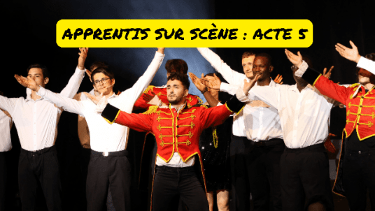 APPRENTIS SUR SCÈNE : ACTE 5 